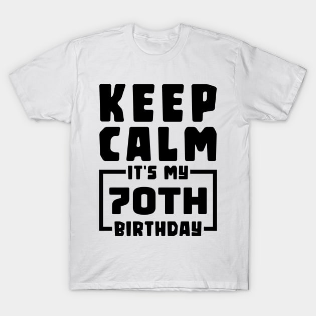 Keep calm, it's my 70th birthday T-Shirt by colorsplash